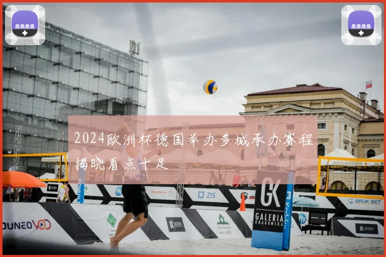 2024欧洲杯德国举办多城承办赛程揭晓看点十足