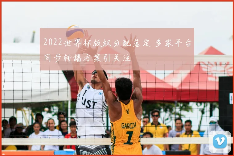 2022世界杯版权分配落定 多家平台同步转播方案引关注