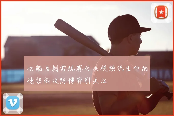快船马刺常规赛对决视频流出伦纳德领衔攻防博弈引关注
