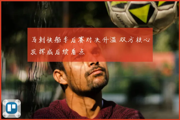 马刺快船季后赛对决升温 双方核心发挥成后续看点