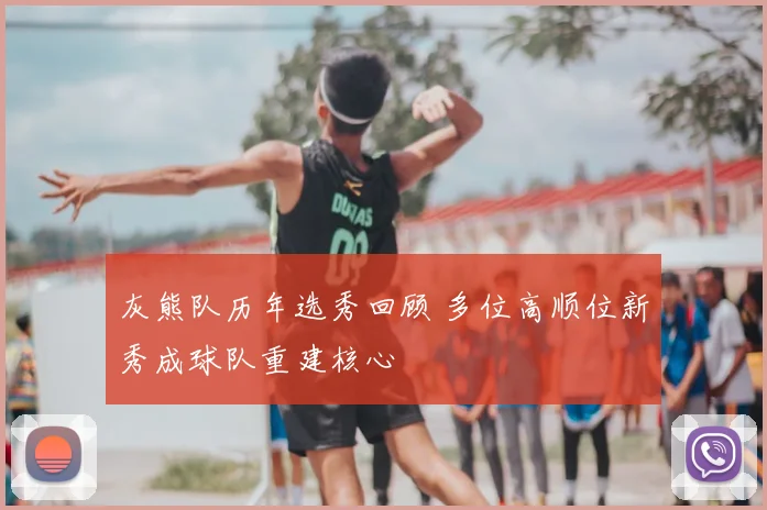 灰熊队历年选秀回顾 多位高顺位新秀成球队重建核心